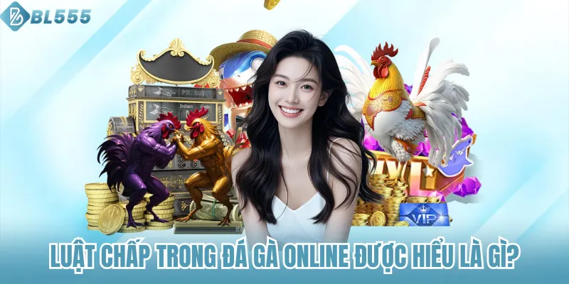 Luật chấp trong đá gà online được hiểu là gì?