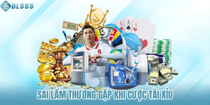 Sai lầm thường gặp khi cược tài xỉu